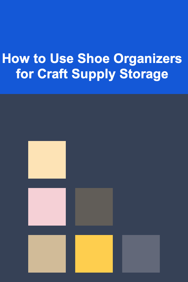 How to Use Shoe Organizers for Craft Supply Storage