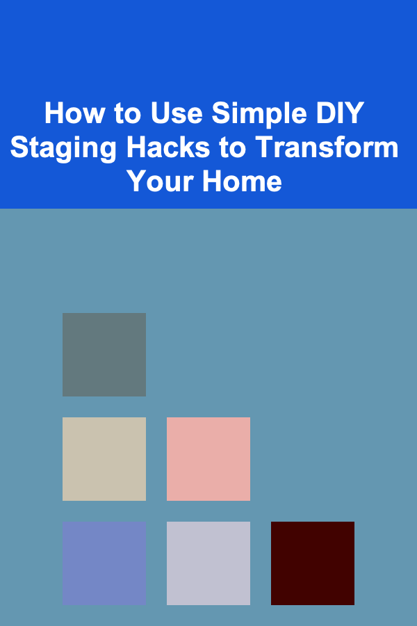 How to Use Simple DIY Staging Hacks to Transform Your Home