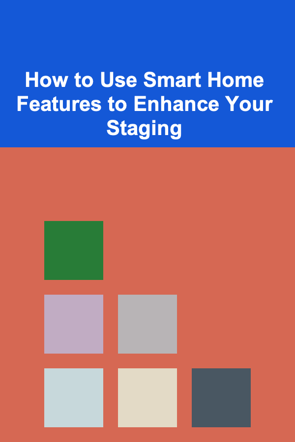 How to Use Smart Home Features to Enhance Your Staging