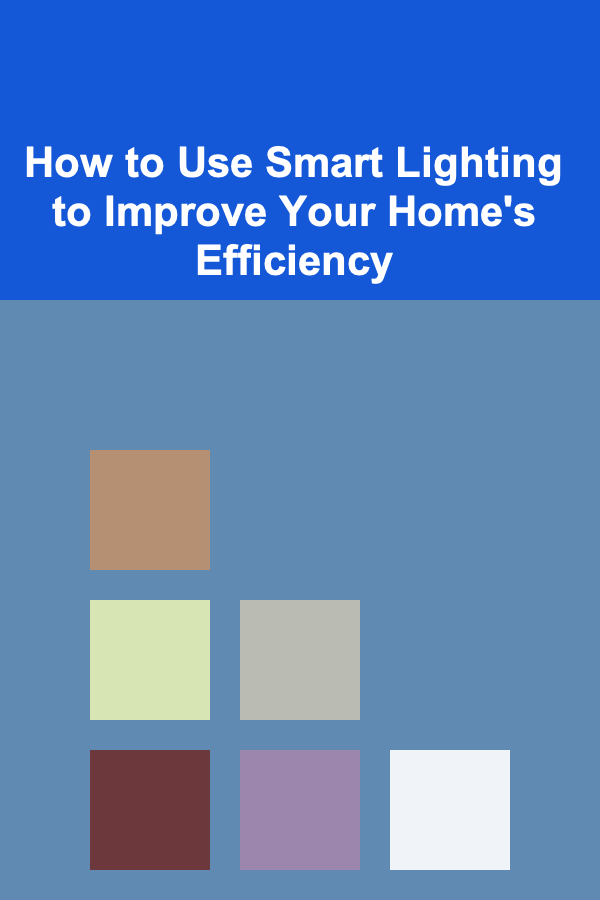 How to Use Smart Lighting to Improve Your Home's Efficiency