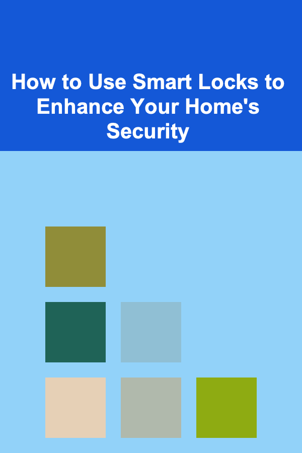 How to Use Smart Locks to Enhance Your Home's Security
