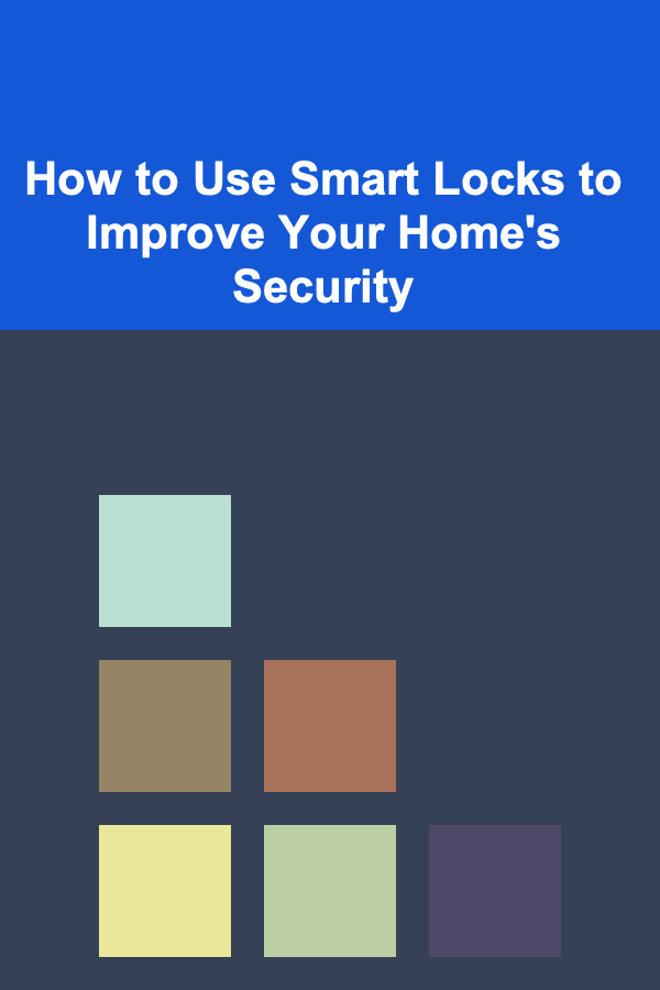 How to Use Smart Locks to Improve Your Home's Security