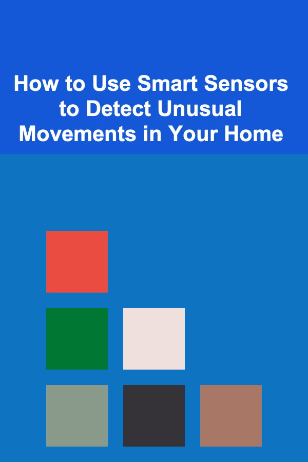 How to Use Smart Sensors to Detect Unusual Movements in Your Home