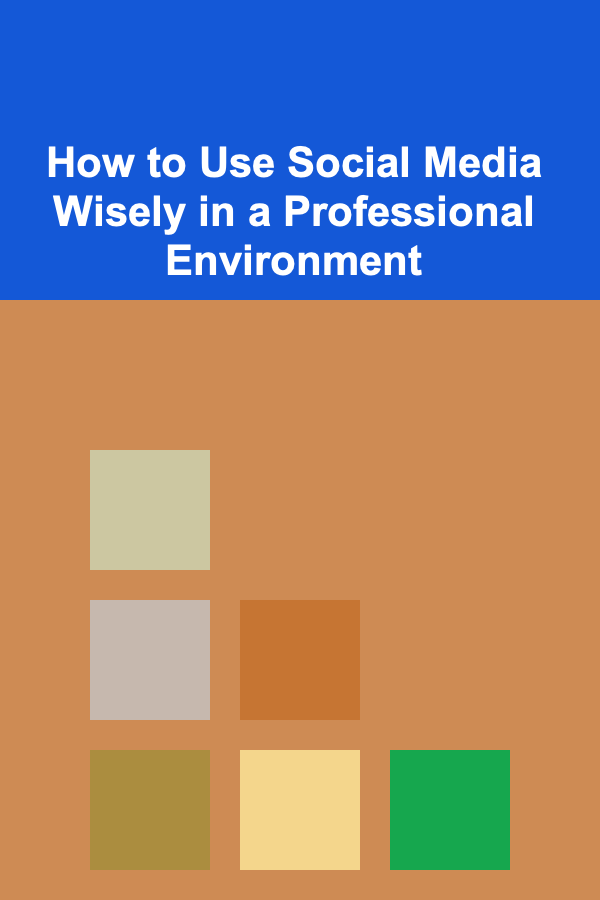 How to Use Social Media Wisely in a Professional Environment