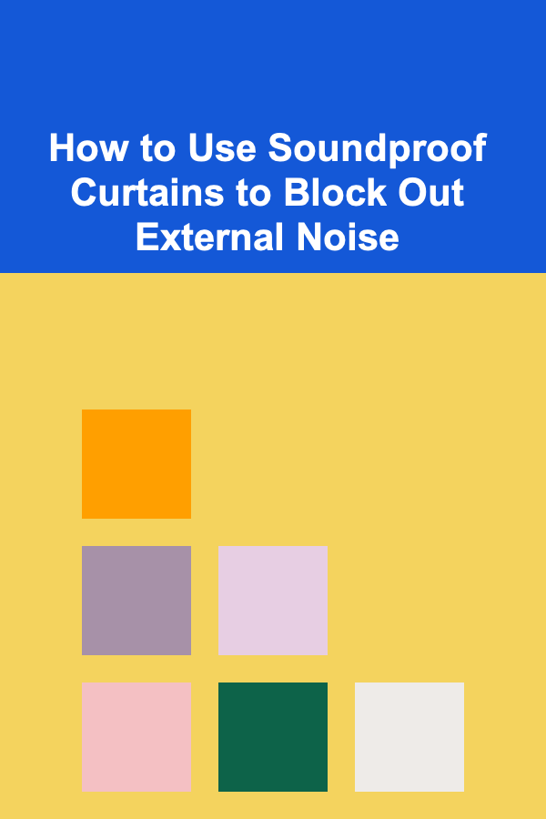 How to Use Soundproof Curtains to Block Out External Noise
