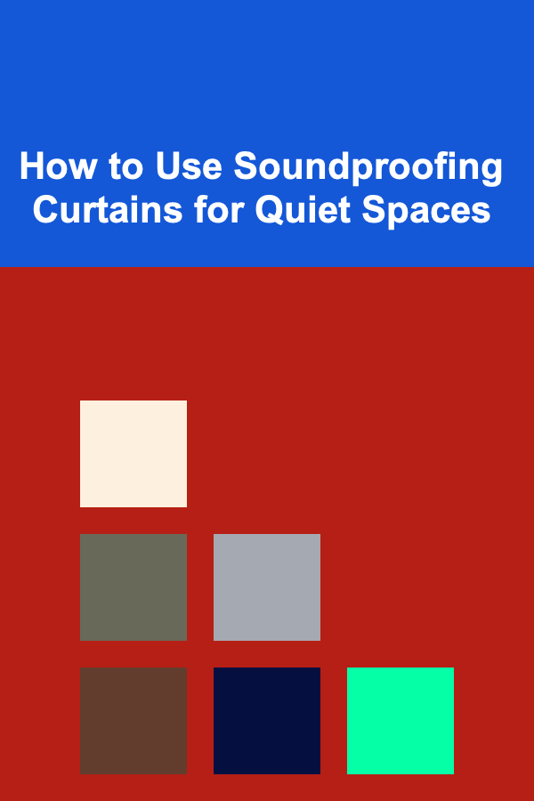 How to Use Soundproofing Curtains for Quiet Spaces