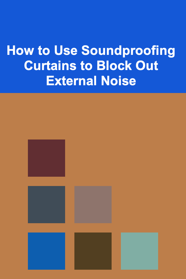 How to Use Soundproofing Curtains to Block Out External Noise