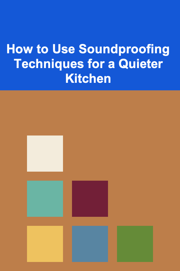 How to Use Soundproofing Techniques for a Quieter Kitchen
