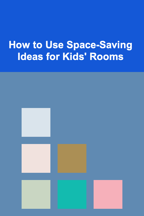 How to Use Space-Saving Ideas for Kids' Rooms