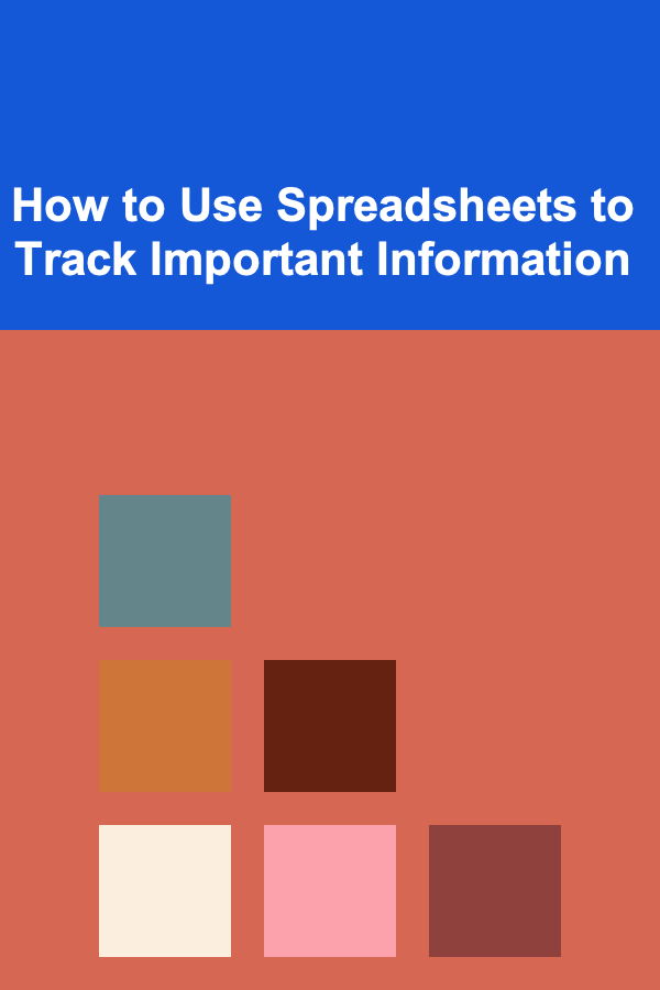 How to Use Spreadsheets to Track Important Information