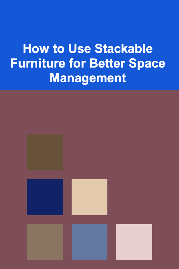 How to Use Stackable Furniture for Better Space Management