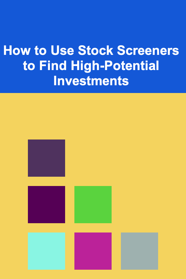 How to Use Stock Screeners to Find High-Potential Investments