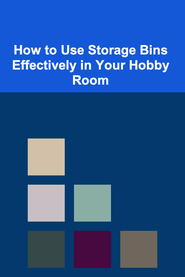 How to Use Storage Bins Effectively in Your Hobby Room