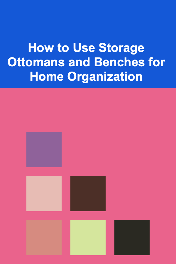 How to Use Storage Ottomans and Benches for Home Organization