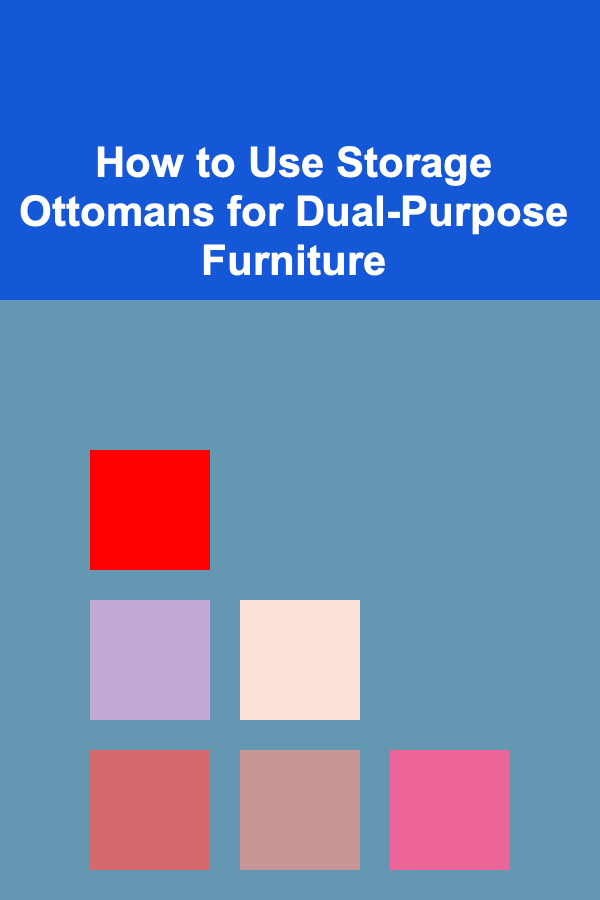 How to Use Storage Ottomans for Dual-Purpose Furniture