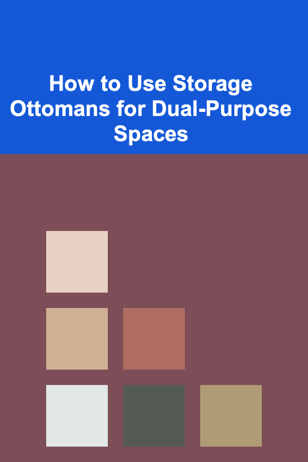 How to Use Storage Ottomans for Dual-Purpose Spaces