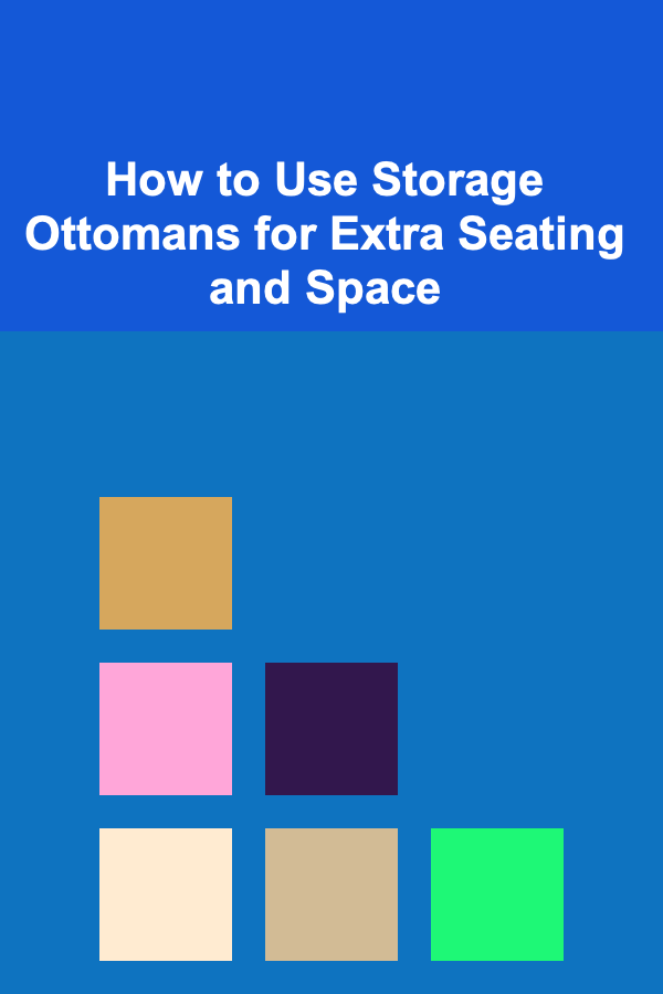 How to Use Storage Ottomans for Extra Seating and Space