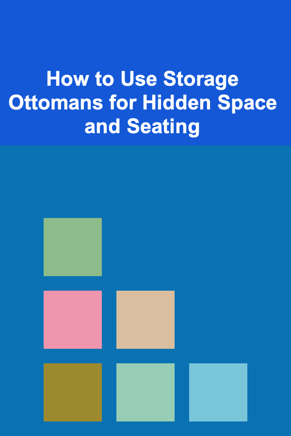 How to Use Storage Ottomans for Hidden Space and Seating