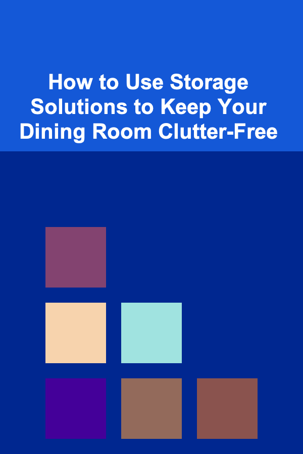 How to Use Storage Solutions to Keep Your Dining Room Clutter-Free