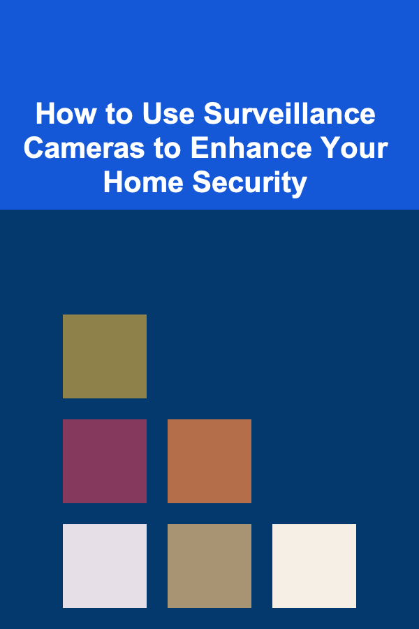 How to Use Surveillance Cameras to Enhance Your Home Security