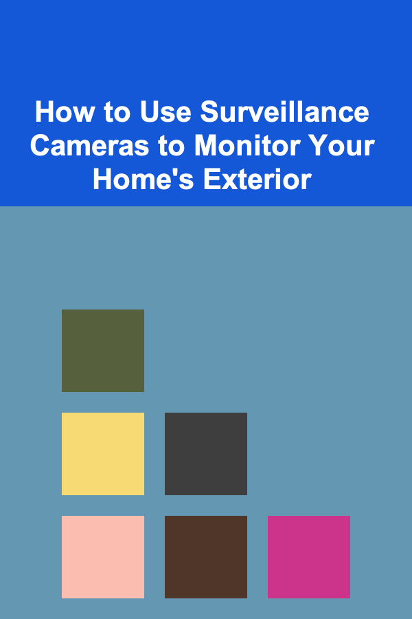 How to Use Surveillance Cameras to Monitor Your Home's Exterior