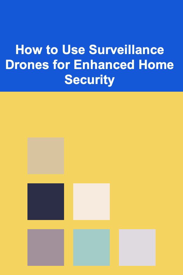 How to Use Surveillance Drones for Enhanced Home Security