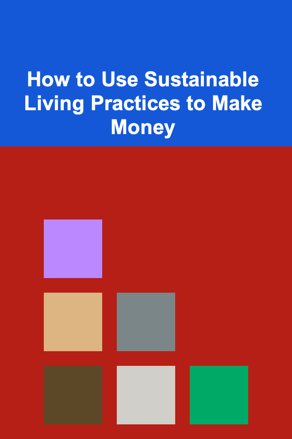How to Use Sustainable Living Practices to Make Money