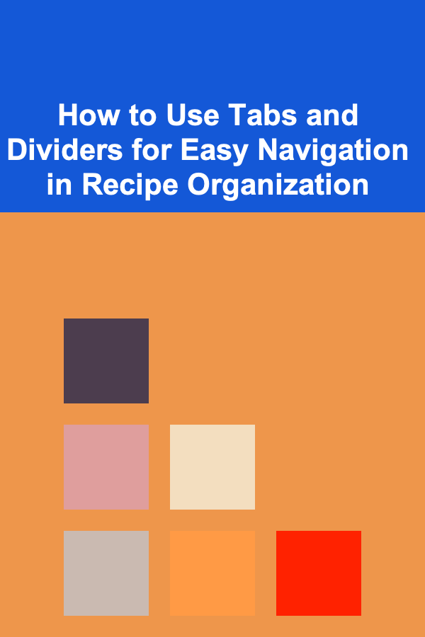 How to Use Tabs and Dividers for Easy Navigation in Recipe Organization