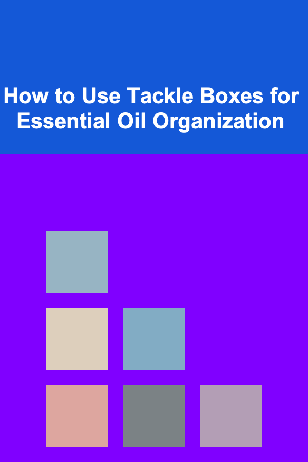 How to Use Tackle Boxes for Essential Oil Organization