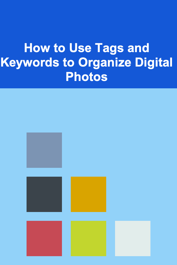 How to Use Tags and Keywords to Organize Digital Photos