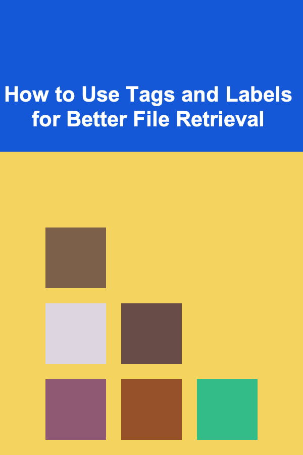 How to Use Tags and Labels for Better File Retrieval