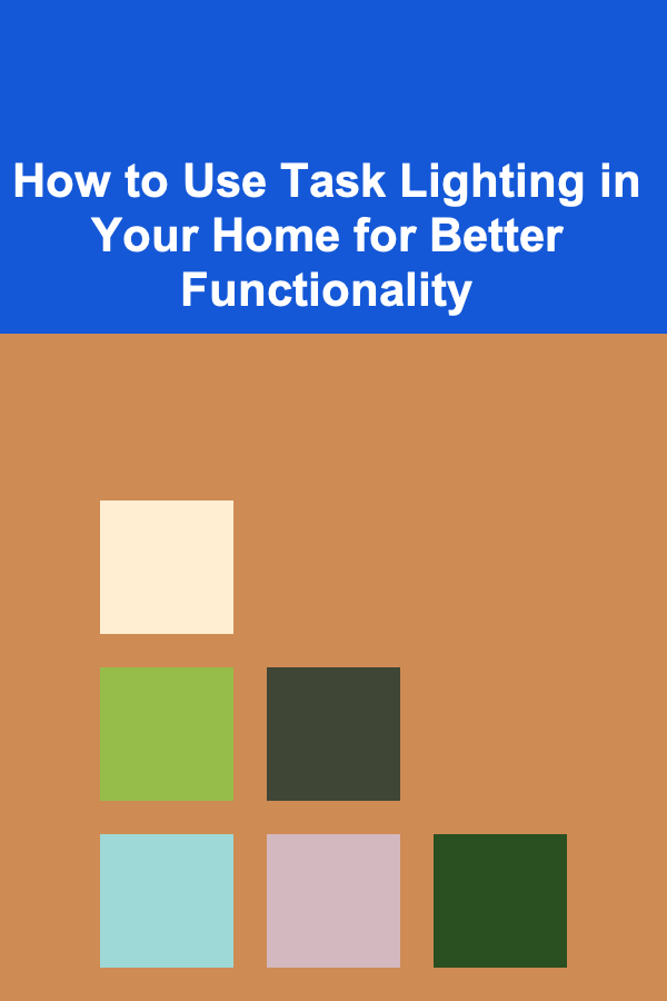 How to Use Task Lighting in Your Home for Better Functionality