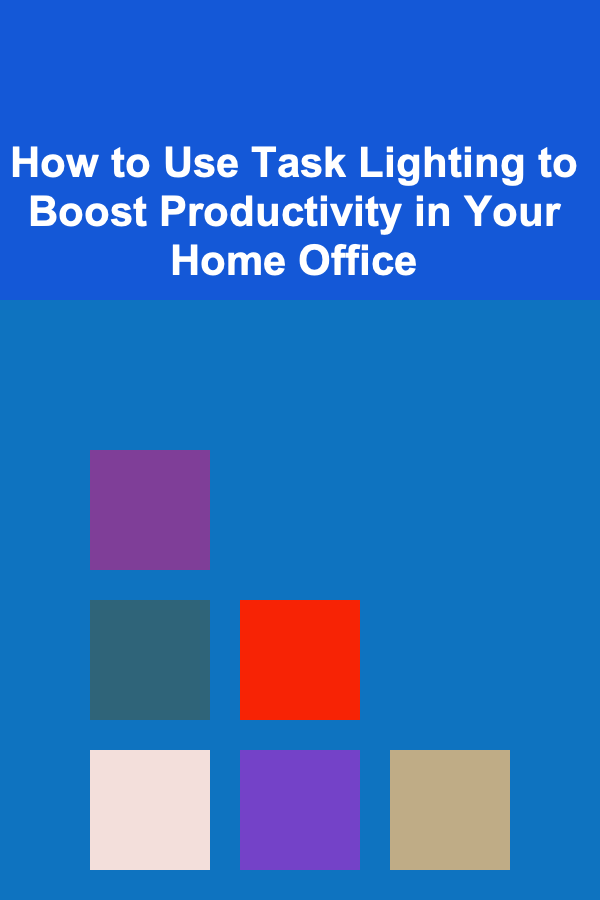 How to Use Task Lighting to Boost Productivity in Your Home Office