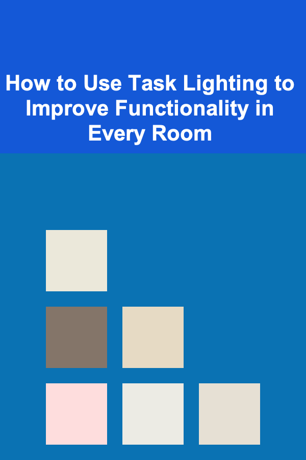How to Use Task Lighting to Improve Functionality in Every Room