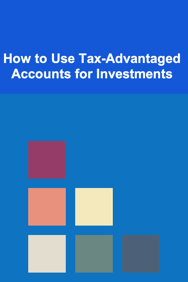 How to Use Tax-Advantaged Accounts for Investments