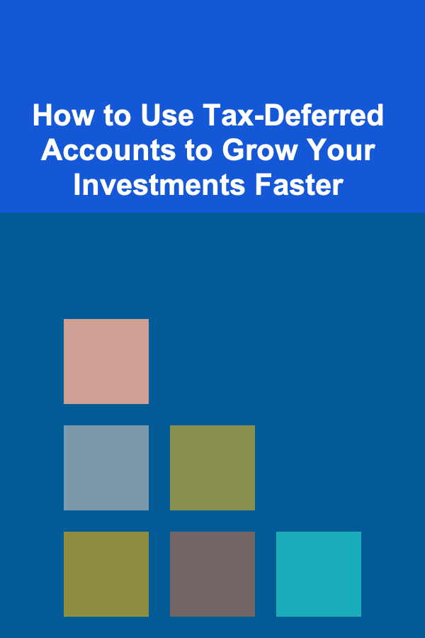 How to Use Tax-Deferred Accounts to Grow Your Investments Faster