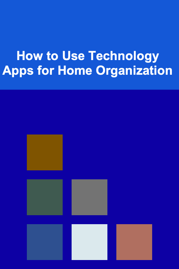 How to Use Technology Apps for Home Organization