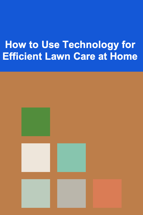 How to Use Technology for Efficient Lawn Care at Home