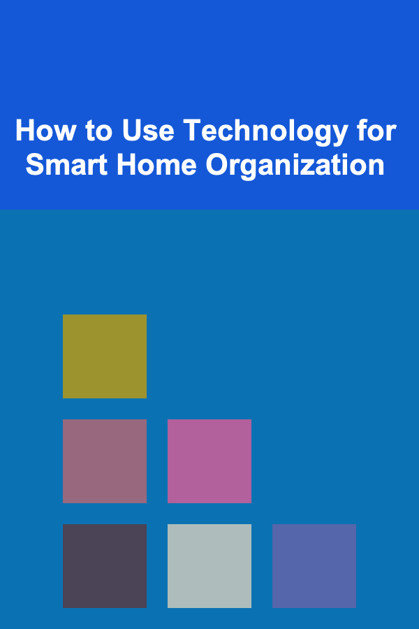 How to Use Technology for Smart Home Organization