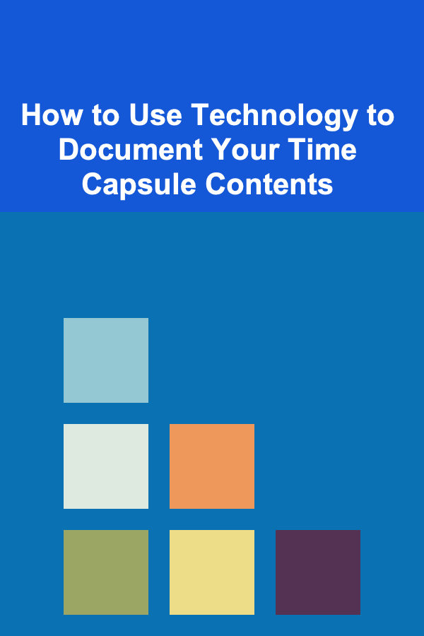 How to Use Technology to Document Your Time Capsule Contents
