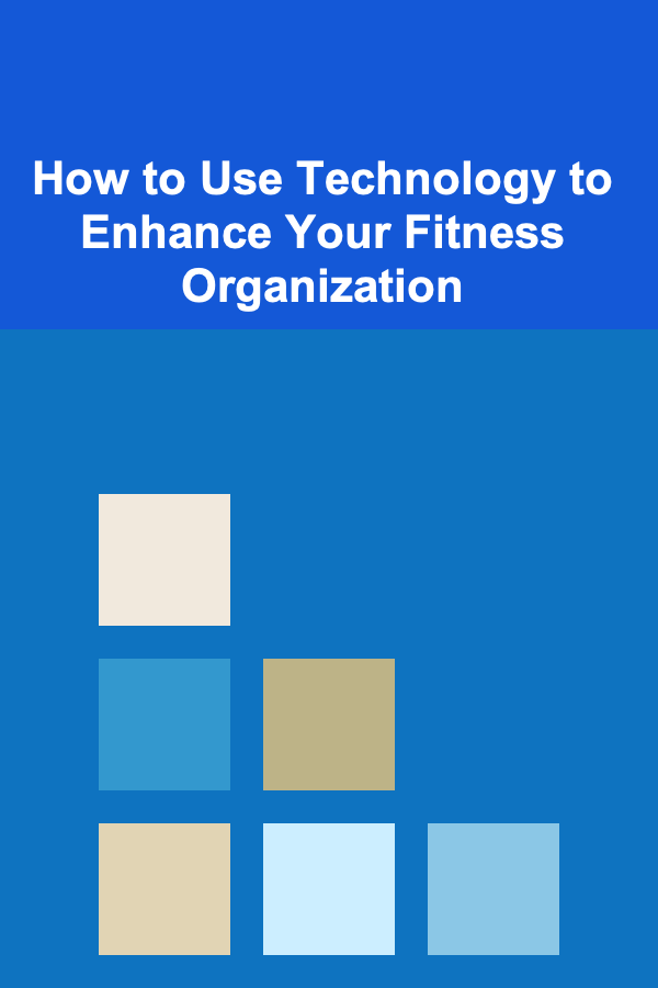 How to Use Technology to Enhance Your Fitness Organization
