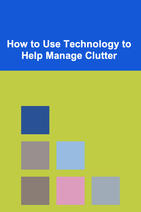 How to Use Technology to Help Manage Clutter
