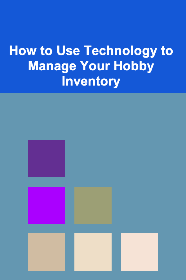 How to Use Technology to Manage Your Hobby Inventory