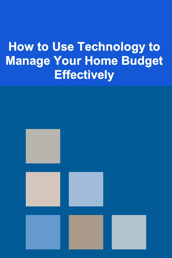 How to Use Technology to Manage Your Home Budget Effectively