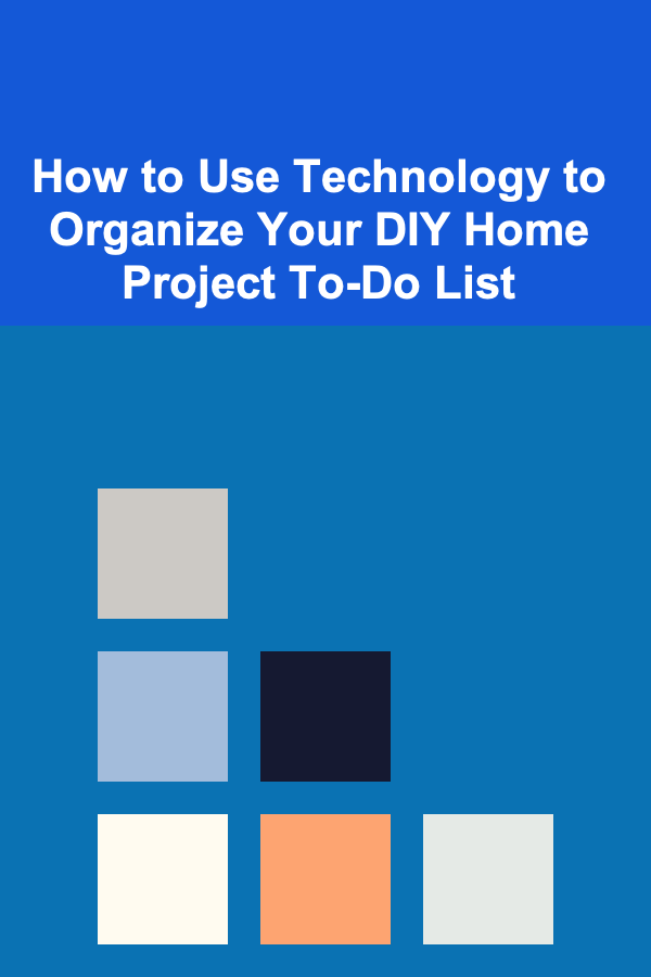 How to Use Technology to Organize Your DIY Home Project To-Do List