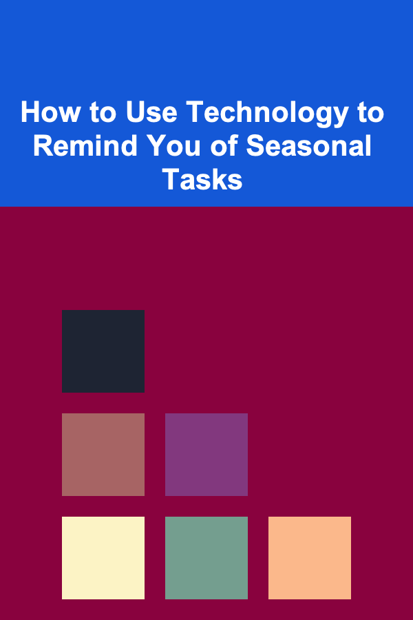 How to Use Technology to Remind You of Seasonal Tasks