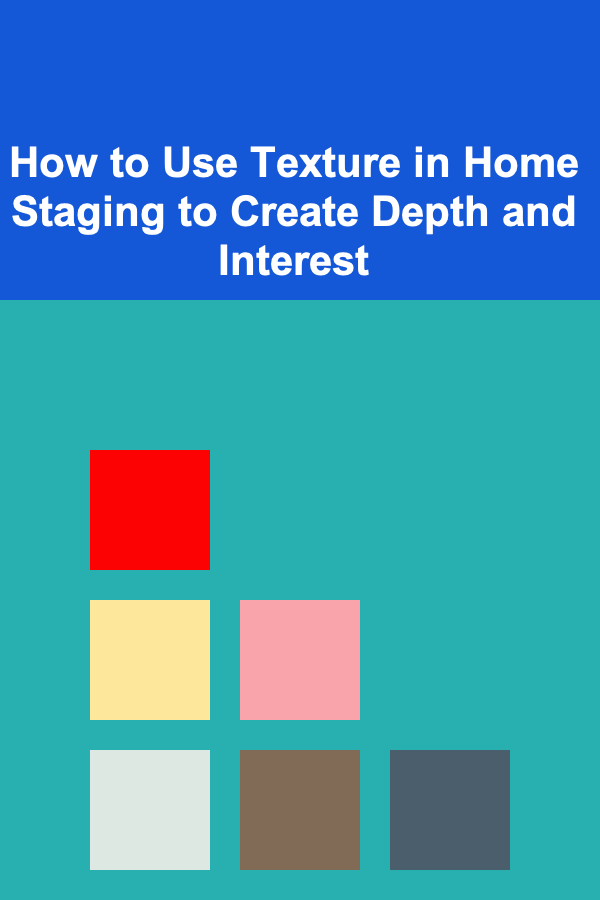 How to Use Texture in Home Staging to Create Depth and Interest