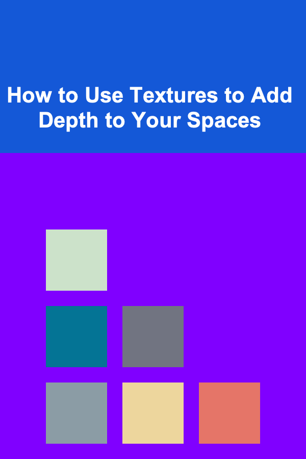 How to Use Textures to Add Depth to Your Spaces