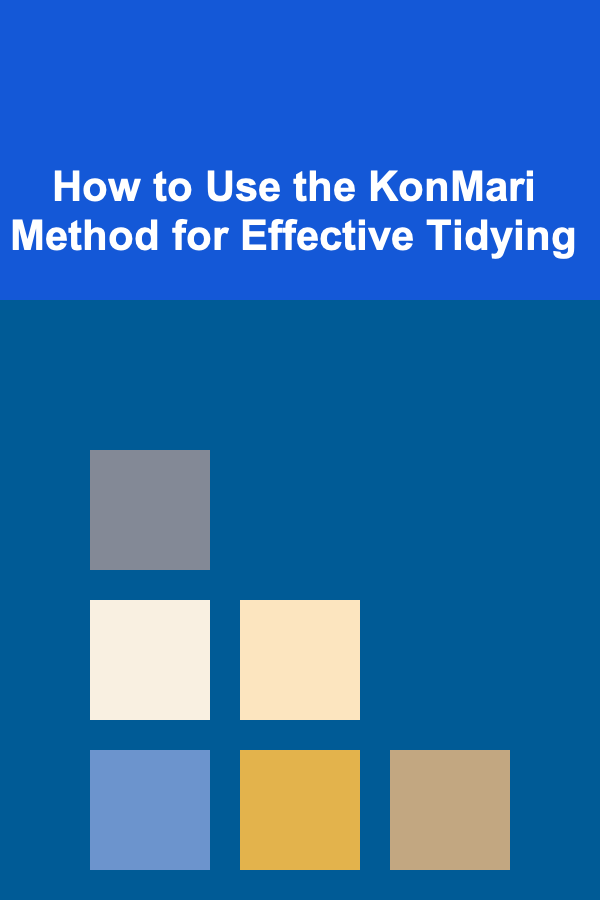 How to Use the KonMari Method for Effective Tidying