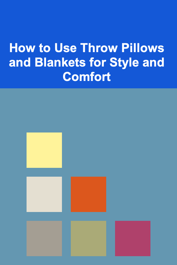 How to Use Throw Pillows and Blankets for Style and Comfort